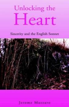 Hardcover Unlocking The Heart: Sincerity And The English Sonnet Book