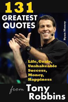 Paperback 131 Greatest Quotes from Tony Robbins: Life, Goals, Unshakeable Success, Money, Happiness Book