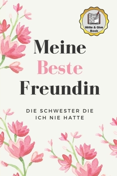 MEINE BESTE FREUNDIN DIE SCHWESTER DIE ICH NIE HATTE WRITE & GIVE BOOK: A5 Ausfüllbuch liebevolle Geschenkidee für deine beste Freundin| BFF | ... Ausfüllen und Verschenken (German Edition)