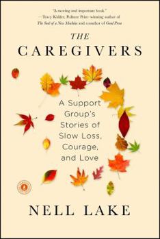Paperback The Caregivers: A Support Group's Stories of Slow Loss, Courage, and Love Book