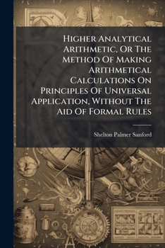 Paperback Higher Analytical Arithmetic, Or The Method Of Making Arithmetical Calculations On Principles Of Universal Application, Without The Aid Of Formal Rule Book