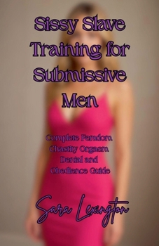 Sissy Slave Training for Submissive Men: Complete Femdom Chastity Orgasm Denial and Obedience Guide