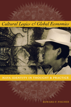 Paperback Cultural Logics and Global Economies: Maya Identity in Thought and Practice Book
