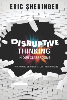 Paperback Disruptive Thinking in Our Classrooms: Preparing Learners for Their Future Book