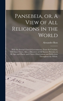 Hardcover Pansebeia, or, A View of All Religions in the World: With the Several Church-governments, From the Creation, Till These Times. Also, a Discovery of Al Book