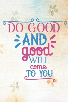 Do Good And Good Will come To You: Lined Journal/Notebook | With Motivational Quotes In Each Page | Amazing Present For A Loved One.