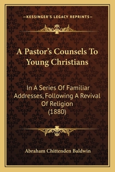 Paperback A Pastor's Counsels To Young Christians: In A Series Of Familiar Addresses, Following A Revival Of Religion (1880) Book