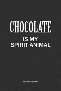 Chocolate Is My Spirit Animal: A 6x9 Inch Journal Notebook Diary With A Bold Text Font Slogan On A Matte Cover and 120 Blank Lined Pages Makes A Great Alternative To A Card