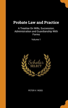 Hardcover Probate Law and Practice: A Treatise On Wills, Succession, Administration and Guardianship With Forms; Volume 1 Book