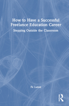 Hardcover How to Have a Successful Freelance Education Career: Stepping Outside the Classroom Book