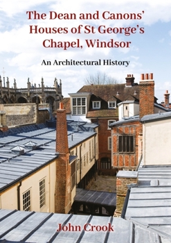 Hardcover The Dean and Canons' Houses of St George's Chapel, Windsor: An Architectural History Book