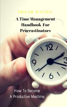Paperback How To Become A Productive Machine: A Time Management Handbook For Procrastinators Book