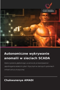 Autonomiczne wykrywanie anomalii w sieciach SCADA (Polish Edition)