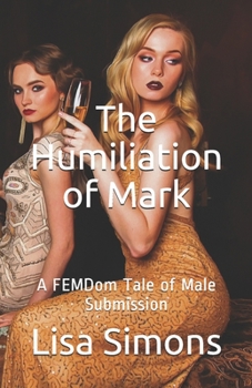 Paperback The Humiliation of Mark: A FEMDom Tale of Male Submission Book