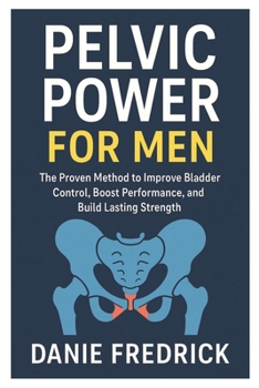 Paperback Pelvic Power for Men: The Proven Method to Improve Bladder Control, Boost Performance, and Build Lasting Strength Book