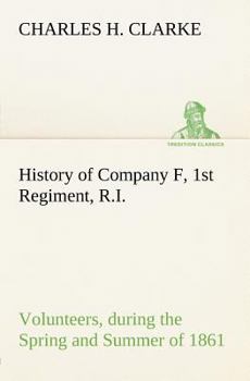 History Of Company F, 1st Regiment, Rhode Island Volunteers, During The Spring And Summer Of 1861 (1891)