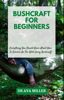 Paperback Bushcraft for Beginners: Everything You Should Know About How To Survive In The Wild Using Bushcraft Book