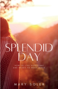 Paperback Splendid Day: How to Live Expectant and Ready to Meet Jesus Book