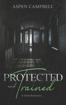 Protected and Trained: A Dark Romance - Book #3 of the Trained