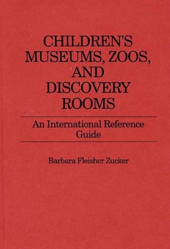 Hardcover Children's Museums, Zoos, and Discovery Rooms: An International Reference Guide Book