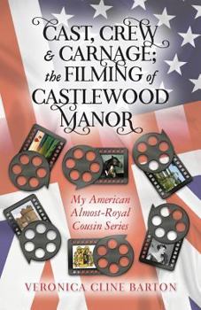 Paperback Cast, Crew & Carnage; the Filming of Castlewood Manor: My American Almost-Royal Cousin Series Book