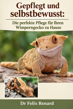 Gepflegt und selbstbewusst: Die perfekte Pflege für Ihren Wimperngecko zu Hause (German Edition)