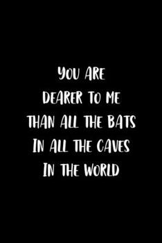 You Are Dearer To Me Than All The Bats In All The Caves In The World: Notebook Journal Composition Blank Lined Diary Notepad 120 Pages Paperback Black Solid Bat