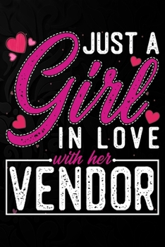 Just A Girl In Love With Her  Vendor: Cute Valentine's day or anniversary notebook for a girl whose boyfriend or husband is an awesome  Vendor.  100 Pages 6X9 Inch Lined journal notebook.