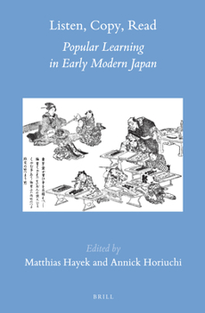 Listen, Copy, Read: Popular Learning in Early Modern Japan - Book #46 of the Brill's Japanese Studies Library