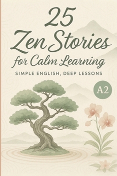 25 Zen Stories for Calm Learning: Simple English, Deep Lessons (A2 Level)