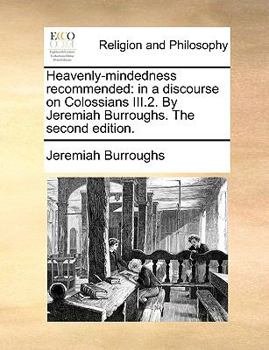 Paperback Heavenly-Mindedness Recommended: In a Discourse on Colossians III.2. by Jeremiah Burroughs. the Second Edition. Book