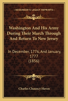 Washington And His Army During Their March Through And Return To New Jersey: In December, 1776, And January, 1777