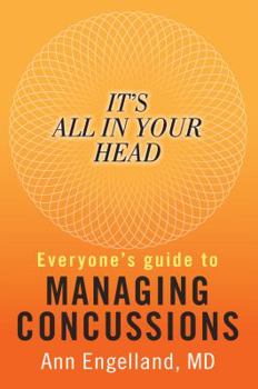 It's All in Your Head: Everyone's Guide to Managing Concussions