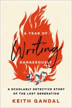 Hardcover A Year of Writing Dangerously: A Scholarly Detective Story of the Lost Generation Book