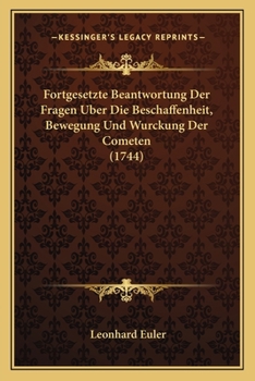 Paperback Fortgesetzte Beantwortung Der Fragen Uber Die Beschaffenheit, Bewegung Und Wurckung Der Cometen (1744) [German] Book