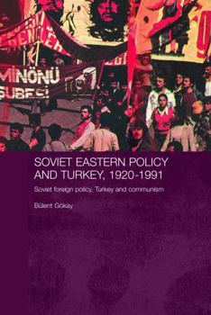Soviet Eastern Policy and Turkey, 1920-1991 (Routledge Studies in the History of Russia and Eastern Europe)