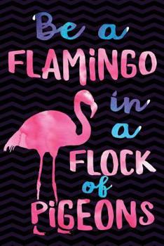 Paperback Be a Flamingo in a Flock of Pigeons: Funny Flamingo Gag Gift for Building Self-Esteem - Inspirational Motivational Notebook Gifts - 6 x 9 Wide-Ruled P Book