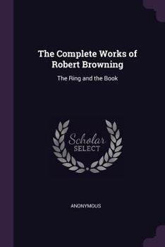 Paperback The Complete Works of Robert Browning: The Ring and the Book