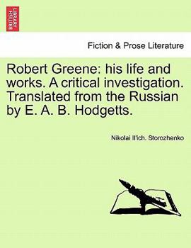 Robert Greene: his life and works. A critical investigation ... Translated from the Russian by E. A. B. Hodgetts.