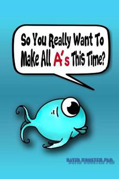 Paperback So You Really Want To Make All A's This Time?: Surefire Methods To Improve Anyone's Grades Book