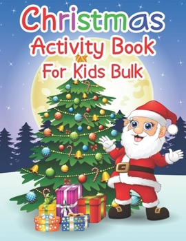 Christmas Activity Book For Kids Bulk: An Effective Holiday Coloring, Drawing, Word Search, Maze, Games, and Puzzle Art Activities Book for Boys and Girls Ages 6, 7, 8, 9, and 10 Years Old