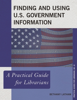 Finding and Using U.S. Government Information: A Practical Guide for Librarians - Book  of the Practical guides for librarians