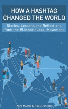 Paperback How a Hashtag Changed the World: Stories, Lessons and Reflections from the #LinkedInLocal Movement Book