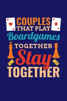 Couples That Play Boardgames Together Stay Together: Board Games Journal, Gameboard Notebook Note-Taking Planner Book, Present, Gift For Board Gamers
