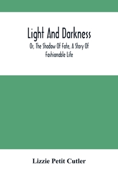 Paperback Light And Darkness; Or, The Shadow Of Fate, A Story Of Fashionable Life Book