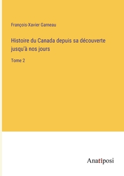 Histoire du Canada depuis sa découverte jusqu'à nos jours: Tome 2