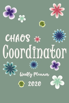 Chaos Coordinator: Weekly Planner 2020 : Modern Florals, Pretty Lined Journal & Planner , 6"x9", Funny  Birthday Gift for  Women, Men, Female, Male, Coworker , Beautiful Cover Design