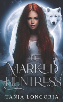 The Marked Huntress: An Enemies turn Fates Mates Werewolf Romance - Book  of the Marked by Fate