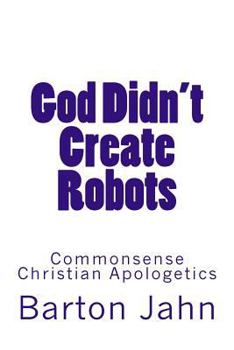 Paperback God Didn't Create Robots: Commonsense Christian Apologetics Book