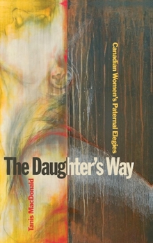 Paperback The Daughter's Way: Canadian Women's Paternal Elegies Book